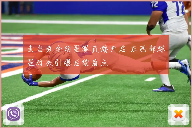 麦当劳全明星赛直播开启 东西部球星对决引爆后续看点