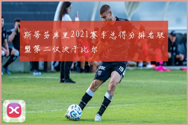 斯蒂芬库里2021赛季总得分排名联盟第二仅次于比尔