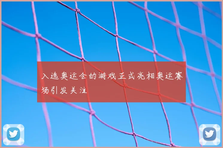 入选奥运会的游戏正式亮相奥运赛场引发关注
