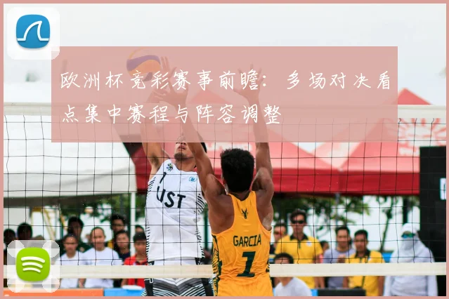 欧洲杯竞彩赛事前瞻：多场对决看点集中赛程与阵容调整